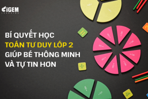 TOÁN TƯ DUY LỚP 2: HƯỚNG DẪN CHI TIẾT ĐỂ PHÁT TRIỂN KỸ NĂNG CHO BÉ